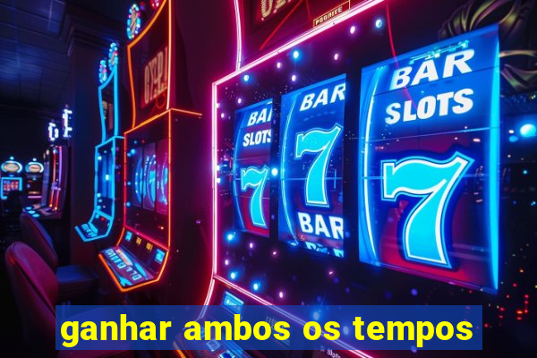 ganhar ambos os tempos